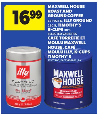 MAXWELL HOUSE ROAST AND GROUND COFFEE, 631-925 G, ILLY GROUND, 250 G, TIMOTHY'S K-CUPS, 30's