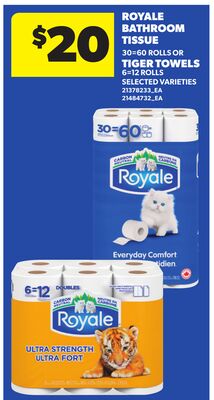 ROYALE BATHROOM TISSUE, 30=60 ROLLS OR TIGER TOWELS, 6=12 ROLLS