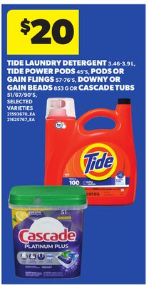 TIDE LAUNDRY DETERGENT 3.46-3.9 L, TIDE POWER PODS 45'S, PODS OR GAIN FLINGS 57-76'S , DOWNY OR GAIN BEADS 853 G OR CASCADE TUBS 51/67/90'S