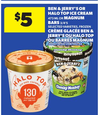 BEN & JERRY'S OR HALO TOP ICE CREAM 473 ML OR MAGNUM BARS, 3/4'S