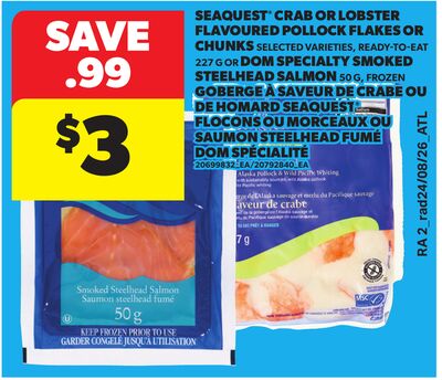 SEAQUEST® CRAB OR LOBSTER FLAVOURED POLLOCK FLAKES OR CHUNKS SELECTED VARIETIES, READY-TO-EAT 227 G OR DOM SPECIALTY SMOKED STEELHEAD SALMON 50 G