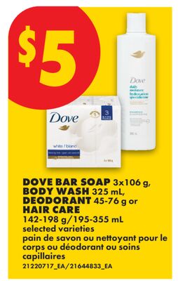 DOVE BAR SOAP, 3x106 g, BODY WASH, 325 mL, DEODORANT, 45-76 g or HAIR CARE, 142-198 g/195-355 mL
