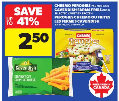 CHEEMO PEROGIES, 745-907 G OR CAVENDISH FARMS FRIES, 800 G