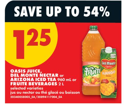 OASIS JUICE, DEL MONTE NECTAR OR ARIZONA ICED TEA, 960 ML OR FRUITE BEVERAGES, 2 L