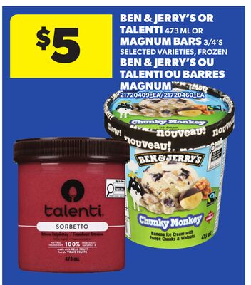 BEN & JERRY'S OR TALENTI 473 ML OR MAGNUM BARS 3/4'S